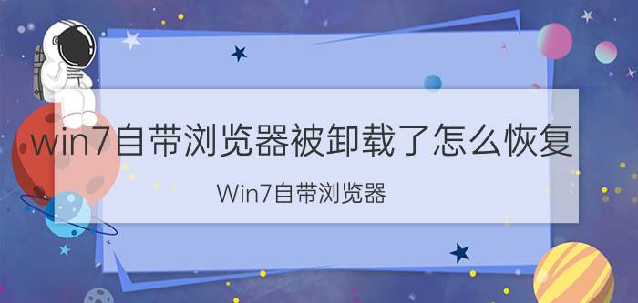 win7自带浏览器被卸载了怎么恢复 Win7自带浏览器